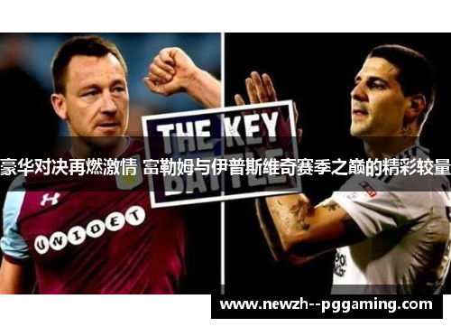 豪华对决再燃激情 富勒姆与伊普斯维奇赛季之巅的精彩较量