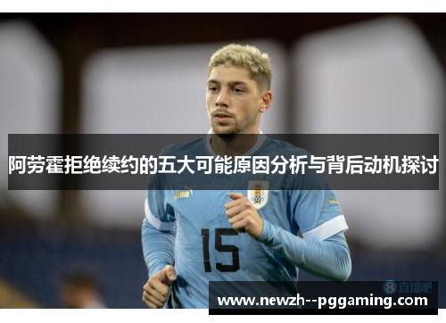 阿劳霍拒绝续约的五大可能原因分析与背后动机探讨