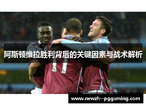 阿斯顿维拉胜利背后的关键因素与战术解析