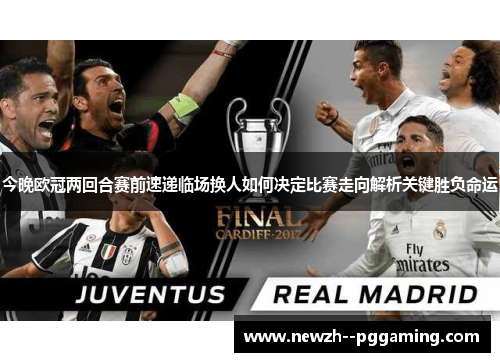 今晚欧冠两回合赛前速递临场换人如何决定比赛走向解析关键胜负命运 今晚欧冠两回合赛前速递临场换人如何决定比赛走向解析关键胜负命运